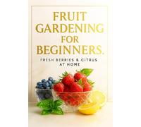 Fruit gardening for beginners.: Fresh berries & citrus at home.