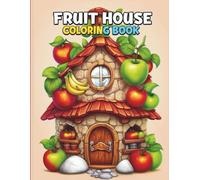 Fruit House Coloring Book Cute Fruit Themed Houses with Easy Coloring Pages: Cute and Easy Fruit Shaped Houses with Simple Coloring Pages for Kids and Beginners