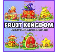 Fruit Kingdom Coloring Book: Cute Magical Fruit Houses and Tiny Fairy Homes - Bold and Easy Whimsical Scenes for Stress Relief (All Ages)