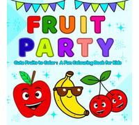 Fruit Party: Cute Fruits to Colour: A Fun Colouring Book for Kids