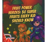 Fruit Power Heroes: 30 Super Fruits Every Kid Should Know