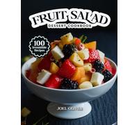 FRUIT SALAD DESSERT COOKBOOK: Mouthwatering Fruit Salad Recipes: From Refreshing Classics to Colorful Twists-Naturally Sweet Treats for Every Skill Level, Craving, and Occasion