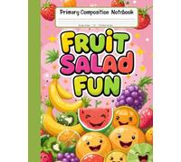 Fruit Salad Fun Primary Composition Notebook: K-2 Journal With Picture Area - Sweet and Healthy-Themed Notebook for Drawing and Storytelling