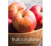 Fruit Side Dishes: Enhance Any Meal with Delicious Sweet Appetizers Like Fresh Melon Dumplings, Sweet Gazpachos, Watermelon Spritzers, Tarts, and Others