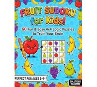 Fruit Sudoku for Kids: 60 Fun & Easy 4x4 Logic Puzzles for Beginners (Ages 5-9)