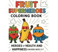 Fruit Superheroes Coloring Book: Heroes of Health and Happiness for Kids Ages 3-7