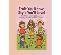Fruit You Know, Style You’ll Love!: A Bold-Line Coloring Book of Everyday Fruit for Creative, Chic Fun