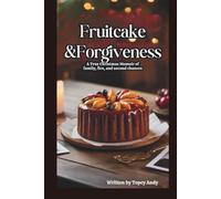 FRUITCAKE & FORGIVENESS: A TRUE CHRISTMAS MEMOIR OF FAMILY, FIRE, AND SECOND CHANCES