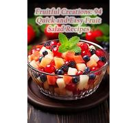 Fruitful Creations: 94 Quick and Easy Fruit Salad Recipes