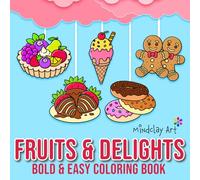 Fruits and Delights Coloring Book: For Adults and Kids, Bold and Easy, Simple and Big Designs for Relaxation Featuring a Variety of Fruits, Foods, Drinks and Desserts
