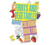 Fruits and vegetables alphabet coloring book for kids. Age 3-6: Learn to write letters while coloring fun fruits and vegetables - ABC practice for kids Ages 3-6