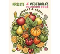 FRUITS AND VEGETABLES COLORING BOOK FOR ADULTS AND TEENS: 52 Intricate Botanical Designs for Relaxation & Stress Relief | Includes 12 Bonus Color Reference Pages to Inspire Creativity