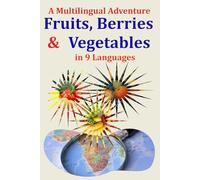 Fruits, Berries & Vegetables - A Multilingual Adventure: Learn 36 everyday foods in 9 languages with IPA pronunciation