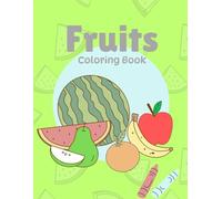 Fruits Colouring Book for Kids ages 3-6: Fun & Easy Fruit Colouring Pages to Boost Creativity, Motor Skills, and Early Learning for Toddlers and Preschoolers