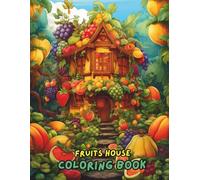 Fruits House Coloring Book: Fun and Relaxing Coloring Pages of Fruits, Houses, Gardens & Cute Scenes | Stress Relief and Creativity for Kids, Teens & Adults