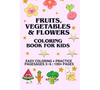 FRUITS, VEGETABLES & FLOWERS Coloring Book for Happy Kids Ages 3-6 Fun, Easy & Educational Coloring with Practice Pages: FRUITS, VEGETABLES & FLOWERS ... & Educational Coloring with Practice Pages