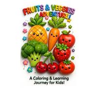 FRUITS & VEGGIES ADVENTURE: A COLORING & LEARNING JOURNEY FOR KIDS
