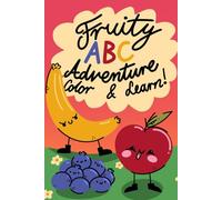 Fruity ABC Adventure: Color & Learn!: Color Your Way Through the Alphabet with Yummy Fruits