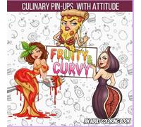 Fruity & Curvy: Sweet & Saucy Pin-Ups: The Boldest Food Coloring Book for Adults