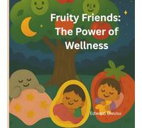 Fruity Friends: The Power of Wellness: children’s picture book, healthy habits, kindness, self-care