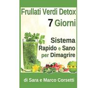 Frullati Verdi Detox 7 Giorni Sistema Rapido e Sano per Dimagrire