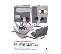 Fruste digitali. Discorsi d'odio e razzismo: i social media per e