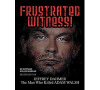Frustrated Witness!: The Complete Story of the Adam Walsh Case and Police Misconduct