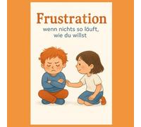 „Frustration - wenn nichts gelingt“: Mit kleinen Schritten lernen, Frustration zu bewältigen