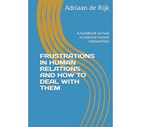 FRUSTRATIONS IN HUMAN RELATIONS AND HOW TO DEAL WITH THEM: A handbook on how to improve human relationships