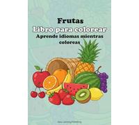 "Frutas" Libro para colorear, Aprende idiomas mientras coloreas.: Educational activity book for children 2-10, Fun Learning, Easy Words & Educational Pictures Vocabulary Builder & Developmental Tool