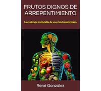 FRUTOS DIGNOS DE ARREPENTIMIENTO: La evidencia irrefutable de una vida transformada