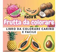 Frutta da colorare: Frutti da tutto il mondo da colorare con i loro nomi,disegni grandi per bambini e adulti di tutte le età per l'apprendimento,il relax ,la creatività o il divertimento