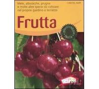 Frutta. Mele, albicocche, prugne e molte altre specie da coltivare nel proprio giardino o terrazzo. Ediz. illustrata
