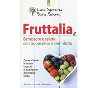 Fruttalia. Benessere e salute con buonsenso e semplicità. Come attivare le capacità innate del proprio corpo