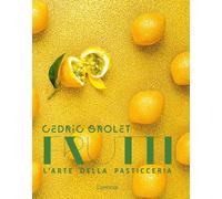 FRUTTI. L'ARTE DELLA PASTICCERIA - GROLET CEDRIC - L'IPPOCAMPO