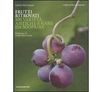 Frutti ritrovati. 100 varietà antiche e rare da scoprire. Ediz. illustrata