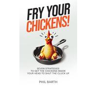Fry Your Chickens!: Seven Strategies to Get The Chickens Inside Your Head to Shut the Cluck Up