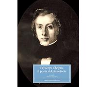 Fryderyk Chopin, il poeta del pianoforte