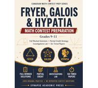 Fryer, Galois & Hypatia Math Contest Preparation, Grades 9-11: How to Write Full Solutions That Earn Marks - Original Practice for the Fryer, Galois & Hypatia Contests