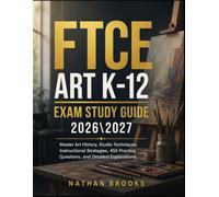 FTCE ART K-12 EXAM STUDY GUIDE 2026 7: Master Art History, Studio Techniques, Instructional Strategies, 450 Practice Questions, and Detailed Explanations
