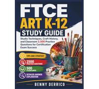 FTCE Art K 12 Study Guide: Studio Techniques, Craft History, and Classroom 2,500 Practice Questions for Certification Exam Success