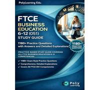 FTCE Business Education 6-12 (051) Study Guide: 1180+ Practice Questions with Answers and Detailed Explanations: Practice-Based Study Guide Covering All FTCE Business Education 6-12 Competencies