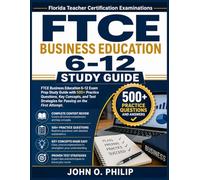 FTCE BUSINESS EDUCATION 6-12 STUDY GUIDE: FTCE Business Education 6-12 Exam Prep Study Guide with 500+ Practice Questions, Key Concepts, and Test Strategies for Passing on the First Attempt