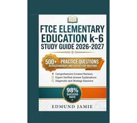 FTCE ELEMENTARY EDUCATION k-6 STUDY GUIDE 2026-2027: 500+ Practice Questions, Detailed Answers, and Step-by-Step Solutions