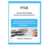 FTCE General Knowledge Essays and Practice Questions: 4 Essays and 450+ Moderate to Rigorous Questions Answers with Explanations