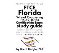 FTCE School Counseling PK-12 (018) Study Guide: Exam Prep Book with Three Full-Length Practice Tests, Detailed Answer Explanations, and Targeted ... for School Counselor Certification Success