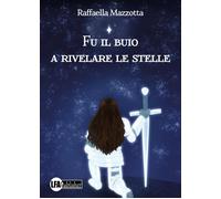 Fu il buio a rivelare le stelle - [LFA Publisher]