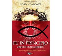 Fu in principio. Appunti eretici esoterici - Bondi Costanza