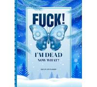 Fu*k! I'm Dead Now What?: A Simple Death Organizer, to Provide Everything Your Loved Ones Need to Know in Case You Die