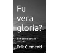 Fu vera gloria?: (non) poesie giovanili - 2017-2021